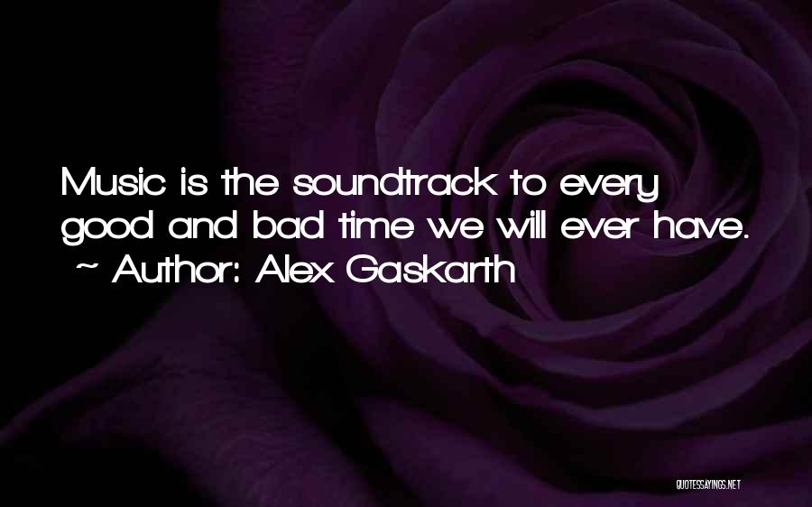 Alex Gaskarth Quotes: Music Is The Soundtrack To Every Good And Bad Time We Will Ever Have.