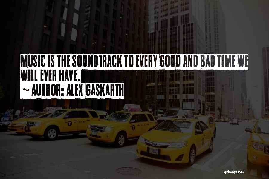 Alex Gaskarth Quotes: Music Is The Soundtrack To Every Good And Bad Time We Will Ever Have.