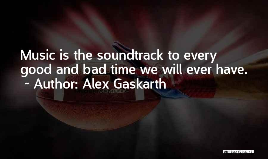 Alex Gaskarth Quotes: Music Is The Soundtrack To Every Good And Bad Time We Will Ever Have.