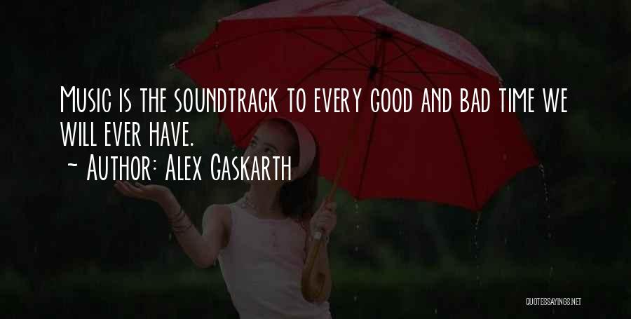 Alex Gaskarth Quotes: Music Is The Soundtrack To Every Good And Bad Time We Will Ever Have.