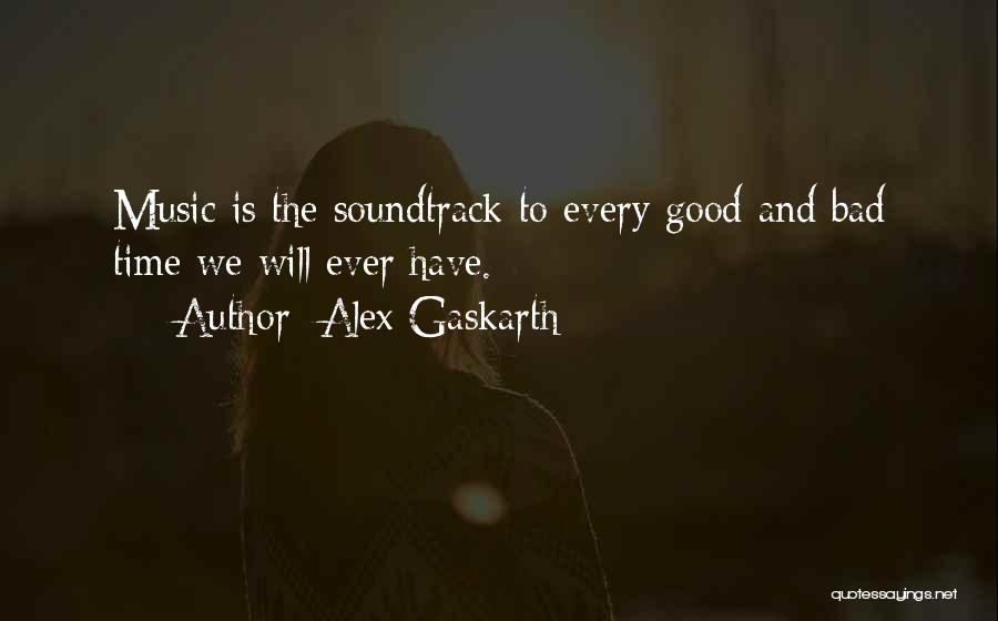 Alex Gaskarth Quotes: Music Is The Soundtrack To Every Good And Bad Time We Will Ever Have.