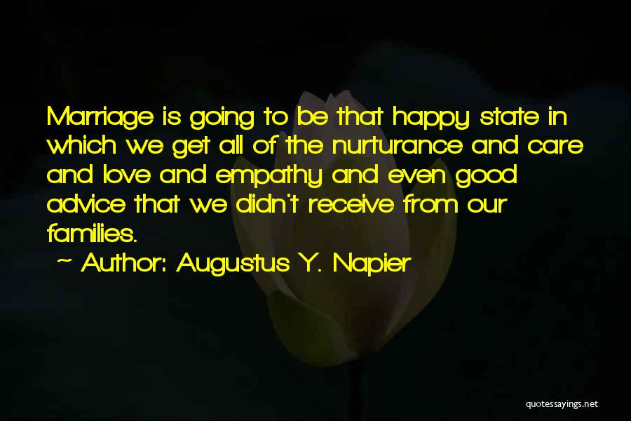 Augustus Y. Napier Quotes: Marriage Is Going To Be That Happy State In Which We Get All Of The Nurturance And Care And Love