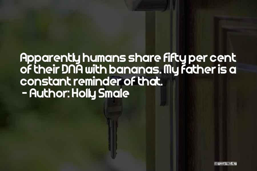 Holly Smale Quotes: Apparently Humans Share Fifty Per Cent Of Their Dna With Bananas. My Father Is A Constant Reminder Of That.