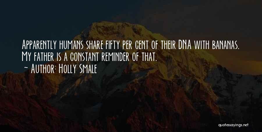 Holly Smale Quotes: Apparently Humans Share Fifty Per Cent Of Their Dna With Bananas. My Father Is A Constant Reminder Of That.