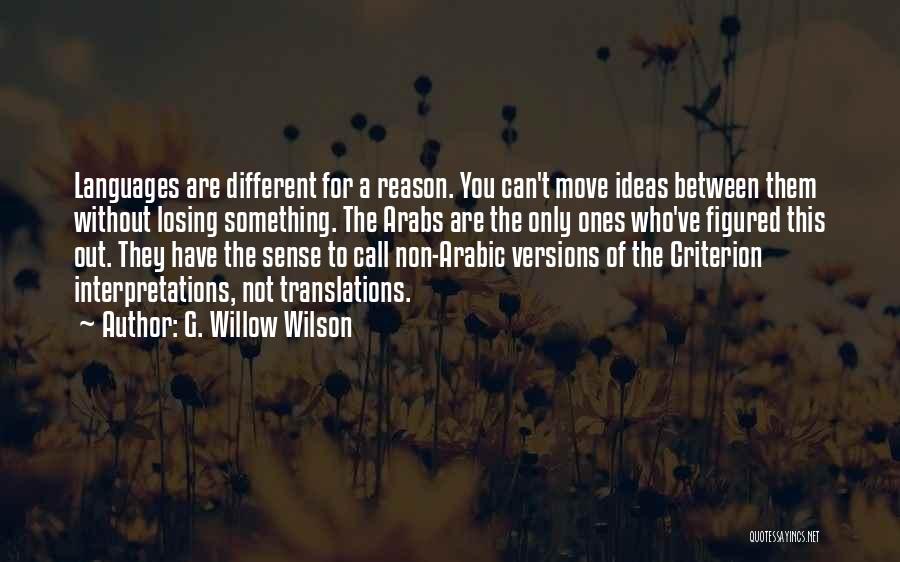 G. Willow Wilson Quotes: Languages Are Different For A Reason. You Can't Move Ideas Between Them Without Losing Something. The Arabs Are The Only