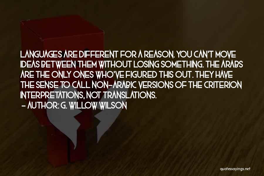 G. Willow Wilson Quotes: Languages Are Different For A Reason. You Can't Move Ideas Between Them Without Losing Something. The Arabs Are The Only