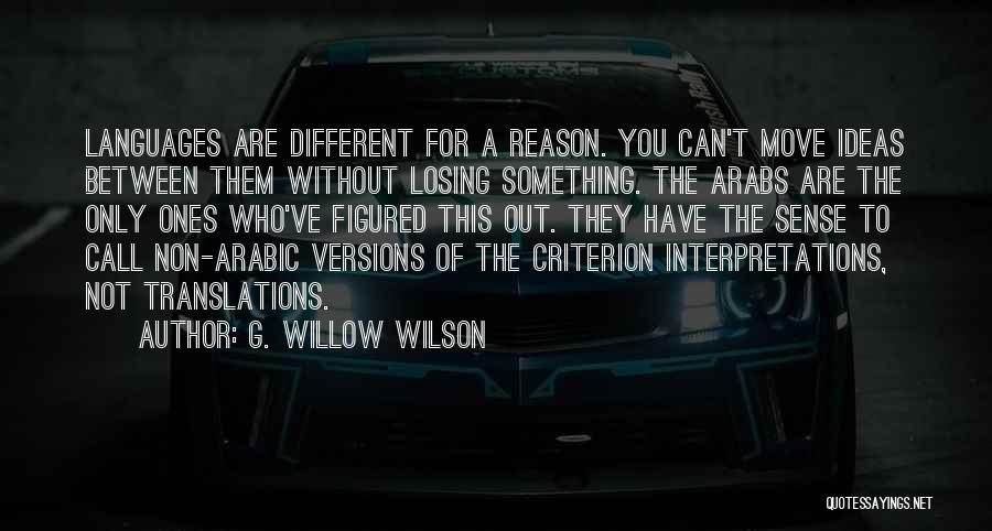 G. Willow Wilson Quotes: Languages Are Different For A Reason. You Can't Move Ideas Between Them Without Losing Something. The Arabs Are The Only