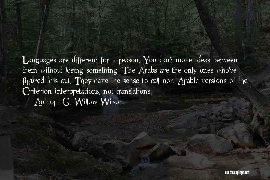 G. Willow Wilson Quotes: Languages Are Different For A Reason. You Can't Move Ideas Between Them Without Losing Something. The Arabs Are The Only