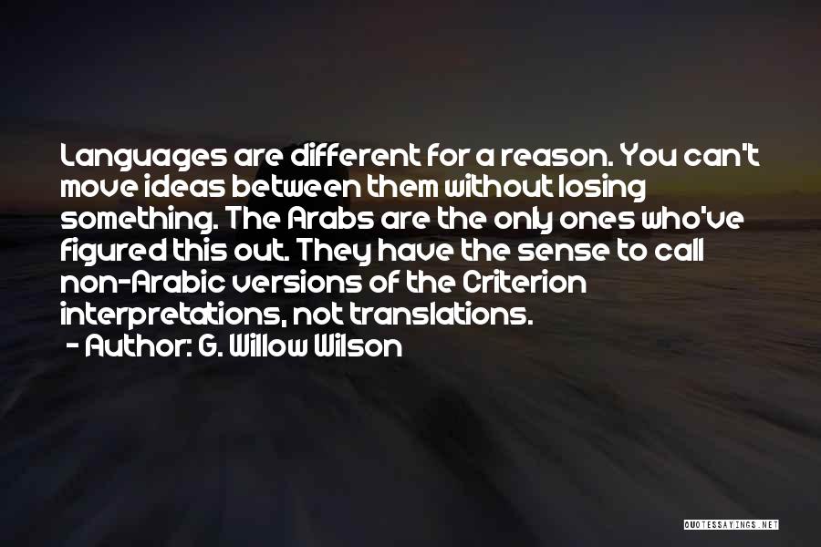 G. Willow Wilson Quotes: Languages Are Different For A Reason. You Can't Move Ideas Between Them Without Losing Something. The Arabs Are The Only