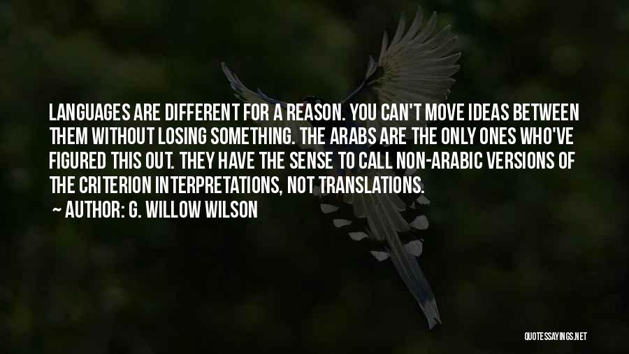 G. Willow Wilson Quotes: Languages Are Different For A Reason. You Can't Move Ideas Between Them Without Losing Something. The Arabs Are The Only