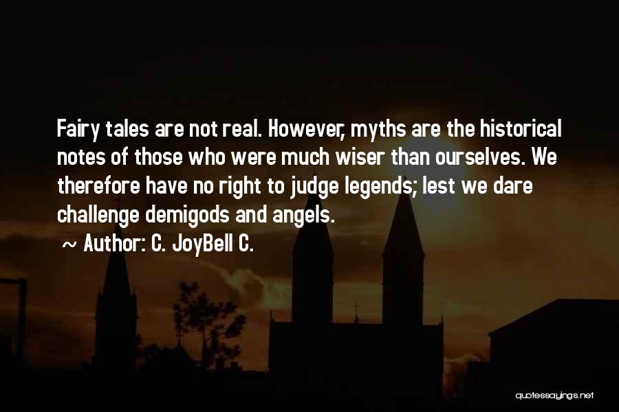 C. JoyBell C. Quotes: Fairy Tales Are Not Real. However, Myths Are The Historical Notes Of Those Who Were Much Wiser Than Ourselves. We