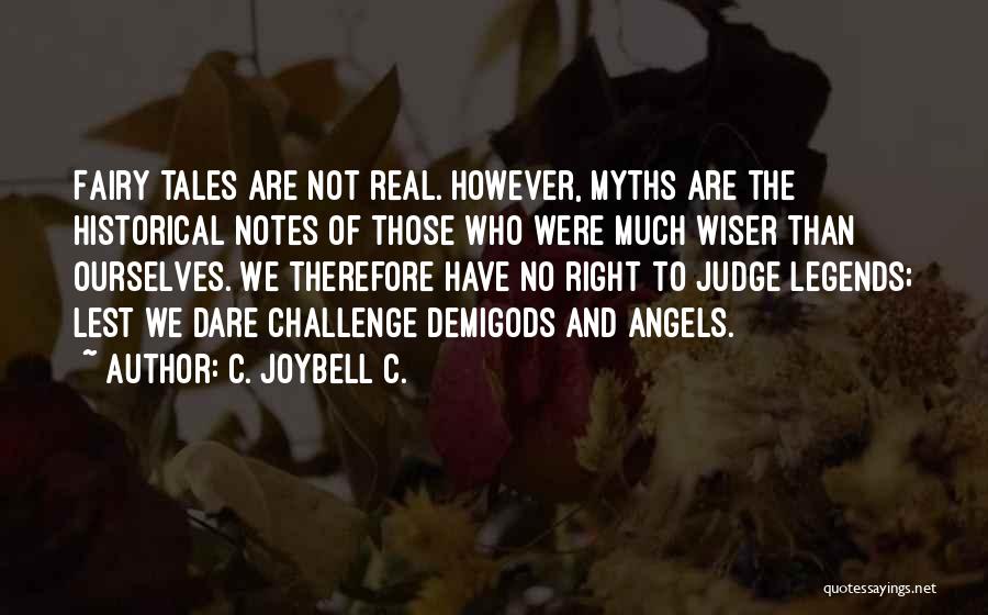 C. JoyBell C. Quotes: Fairy Tales Are Not Real. However, Myths Are The Historical Notes Of Those Who Were Much Wiser Than Ourselves. We