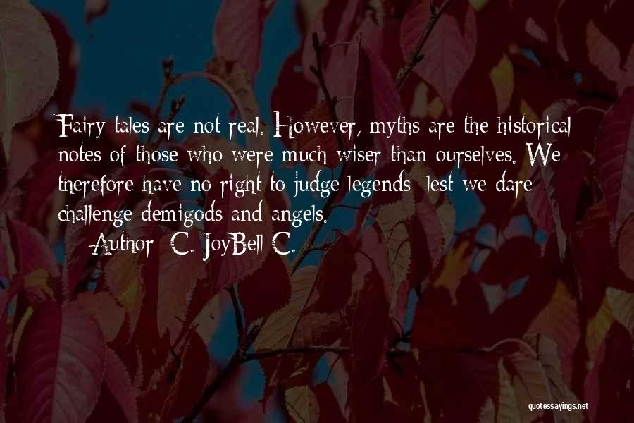 C. JoyBell C. Quotes: Fairy Tales Are Not Real. However, Myths Are The Historical Notes Of Those Who Were Much Wiser Than Ourselves. We