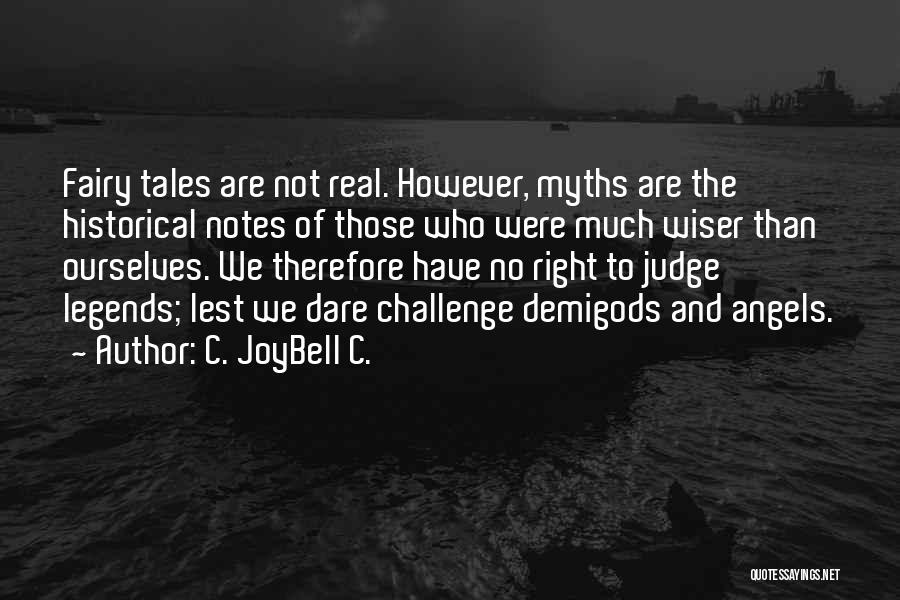 C. JoyBell C. Quotes: Fairy Tales Are Not Real. However, Myths Are The Historical Notes Of Those Who Were Much Wiser Than Ourselves. We