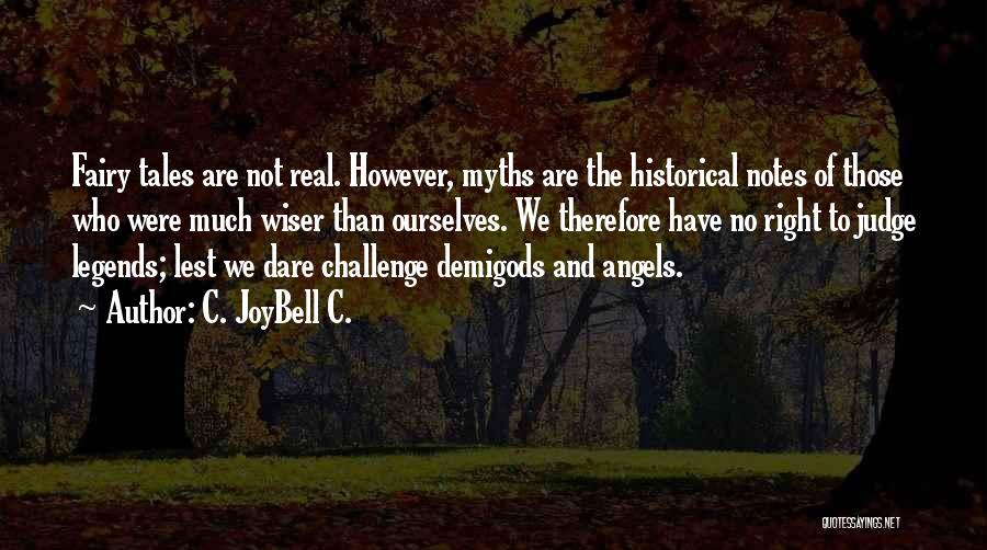 C. JoyBell C. Quotes: Fairy Tales Are Not Real. However, Myths Are The Historical Notes Of Those Who Were Much Wiser Than Ourselves. We