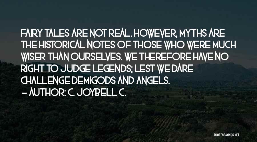 C. JoyBell C. Quotes: Fairy Tales Are Not Real. However, Myths Are The Historical Notes Of Those Who Were Much Wiser Than Ourselves. We