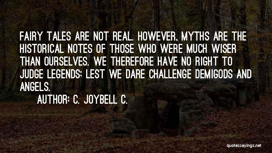 C. JoyBell C. Quotes: Fairy Tales Are Not Real. However, Myths Are The Historical Notes Of Those Who Were Much Wiser Than Ourselves. We