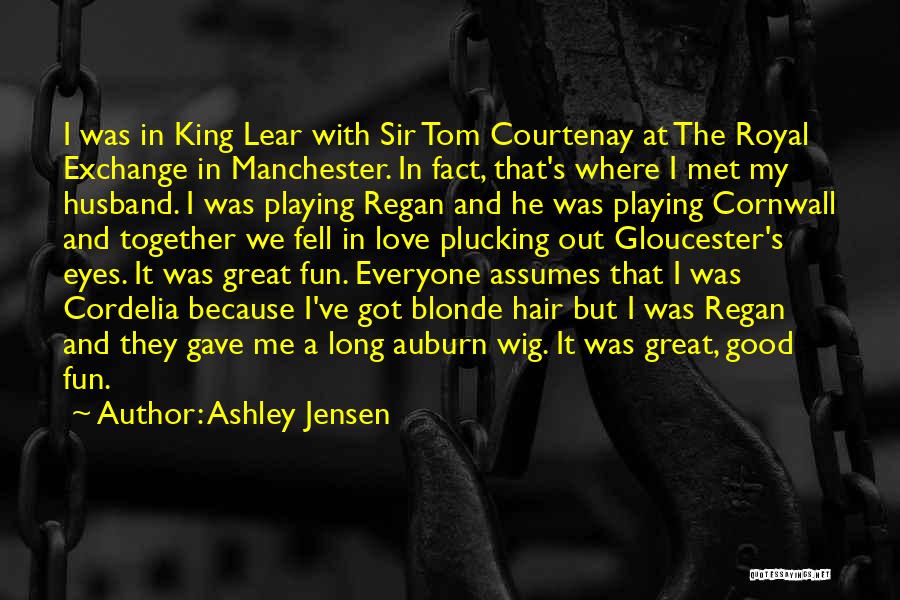 Ashley Jensen Quotes: I Was In King Lear With Sir Tom Courtenay At The Royal Exchange In Manchester. In Fact, That's Where I