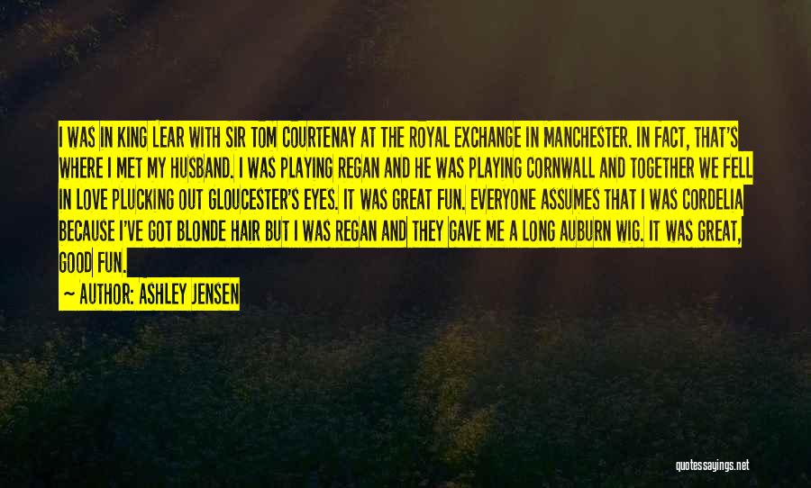 Ashley Jensen Quotes: I Was In King Lear With Sir Tom Courtenay At The Royal Exchange In Manchester. In Fact, That's Where I