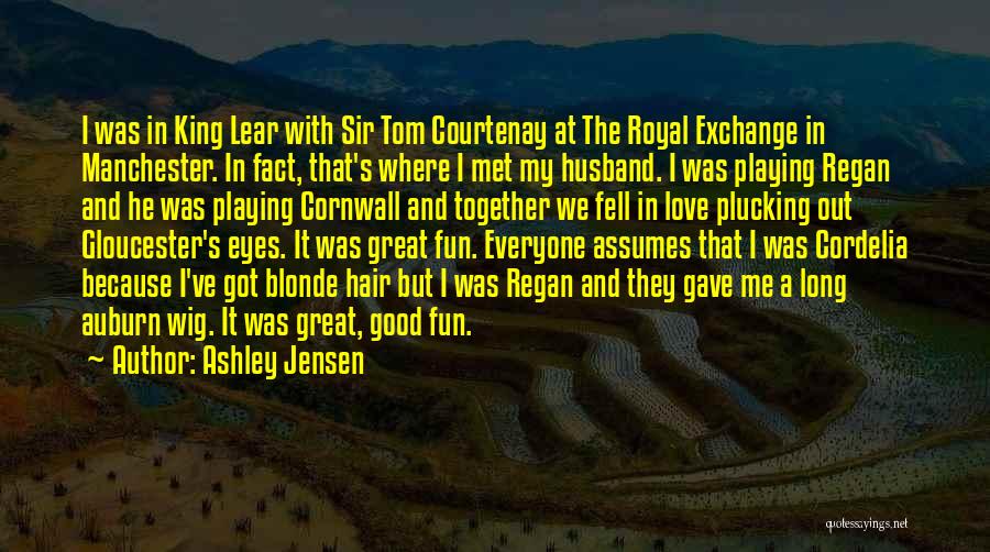 Ashley Jensen Quotes: I Was In King Lear With Sir Tom Courtenay At The Royal Exchange In Manchester. In Fact, That's Where I