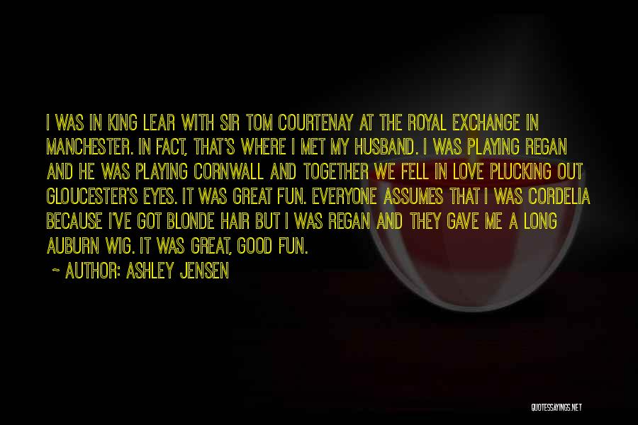 Ashley Jensen Quotes: I Was In King Lear With Sir Tom Courtenay At The Royal Exchange In Manchester. In Fact, That's Where I