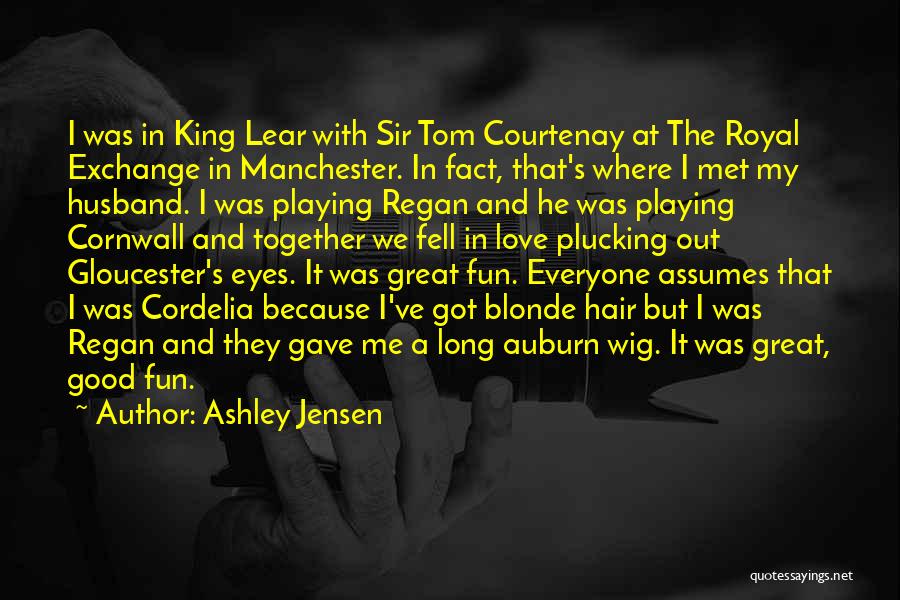 Ashley Jensen Quotes: I Was In King Lear With Sir Tom Courtenay At The Royal Exchange In Manchester. In Fact, That's Where I