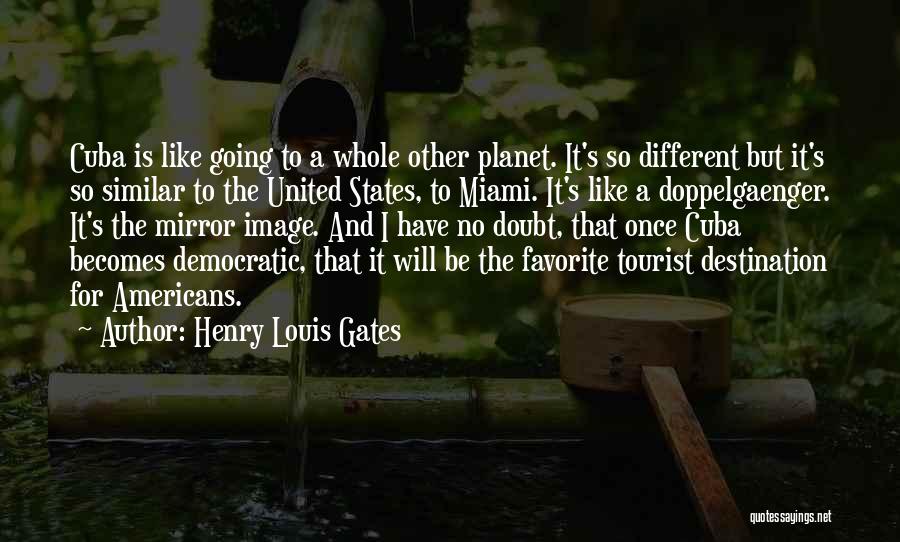 Henry Louis Gates Quotes: Cuba Is Like Going To A Whole Other Planet. It's So Different But It's So Similar To The United States,