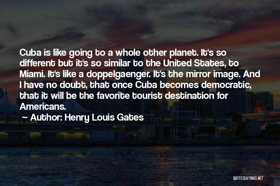 Henry Louis Gates Quotes: Cuba Is Like Going To A Whole Other Planet. It's So Different But It's So Similar To The United States,