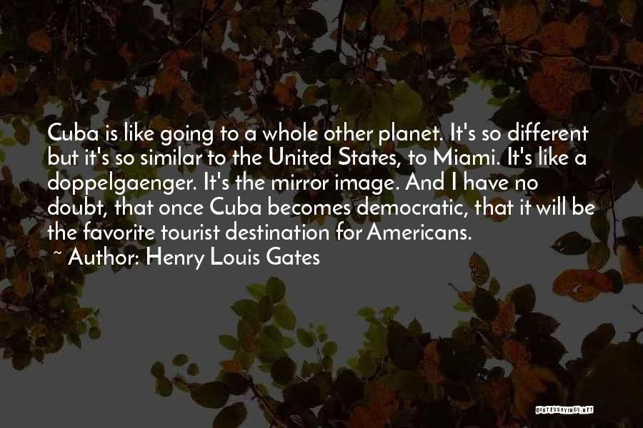 Henry Louis Gates Quotes: Cuba Is Like Going To A Whole Other Planet. It's So Different But It's So Similar To The United States,