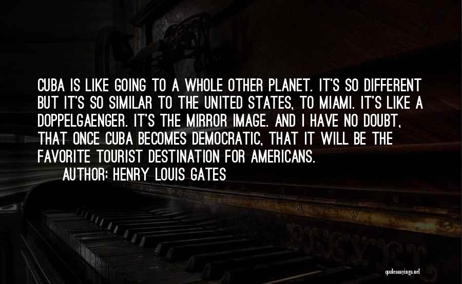 Henry Louis Gates Quotes: Cuba Is Like Going To A Whole Other Planet. It's So Different But It's So Similar To The United States,