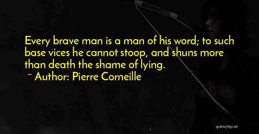 Pierre Corneille Quotes: Every Brave Man Is A Man Of His Word; To Such Base Vices He Cannot Stoop, And Shuns More Than