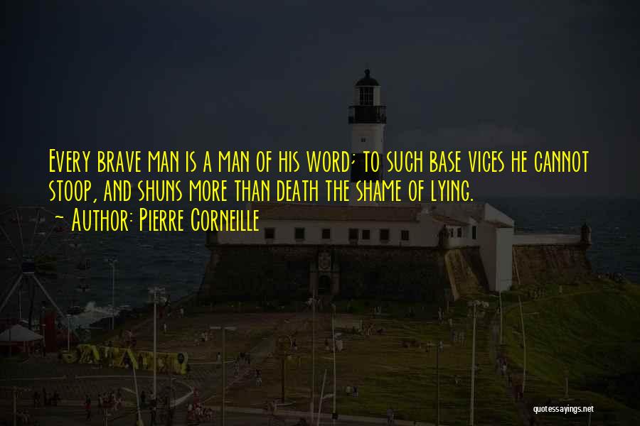 Pierre Corneille Quotes: Every Brave Man Is A Man Of His Word; To Such Base Vices He Cannot Stoop, And Shuns More Than