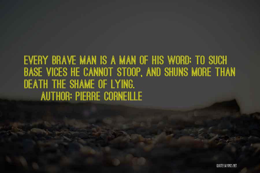 Pierre Corneille Quotes: Every Brave Man Is A Man Of His Word; To Such Base Vices He Cannot Stoop, And Shuns More Than