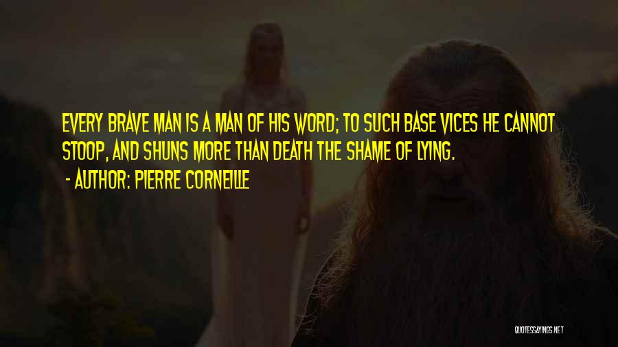 Pierre Corneille Quotes: Every Brave Man Is A Man Of His Word; To Such Base Vices He Cannot Stoop, And Shuns More Than