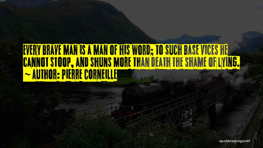 Pierre Corneille Quotes: Every Brave Man Is A Man Of His Word; To Such Base Vices He Cannot Stoop, And Shuns More Than