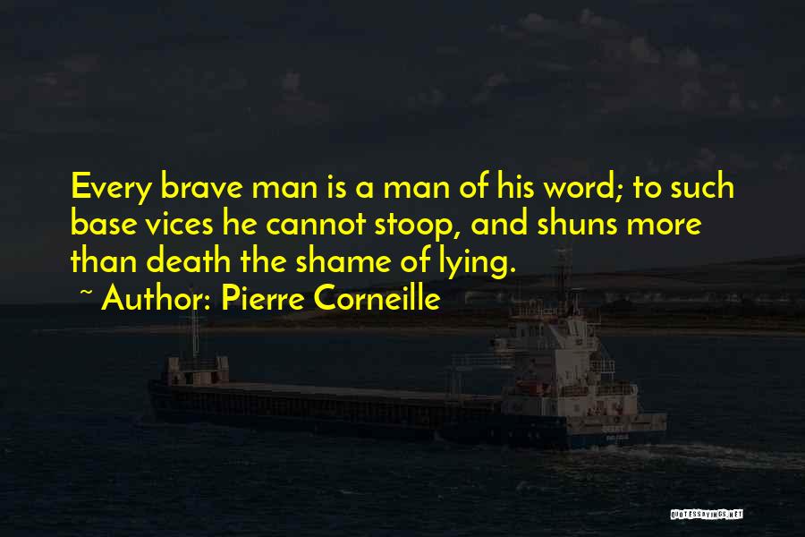 Pierre Corneille Quotes: Every Brave Man Is A Man Of His Word; To Such Base Vices He Cannot Stoop, And Shuns More Than