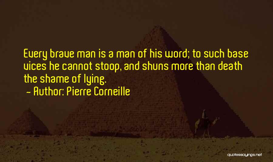 Pierre Corneille Quotes: Every Brave Man Is A Man Of His Word; To Such Base Vices He Cannot Stoop, And Shuns More Than