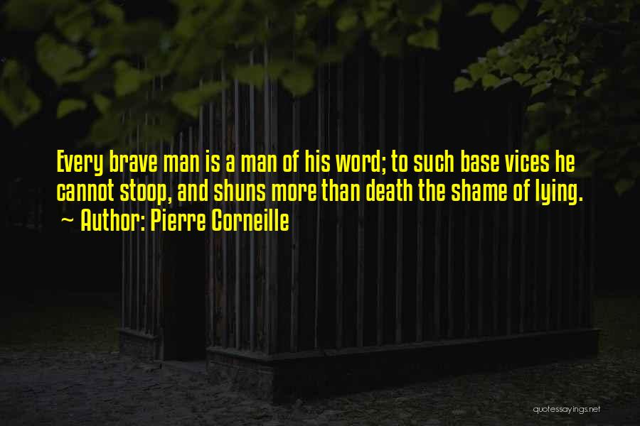 Pierre Corneille Quotes: Every Brave Man Is A Man Of His Word; To Such Base Vices He Cannot Stoop, And Shuns More Than