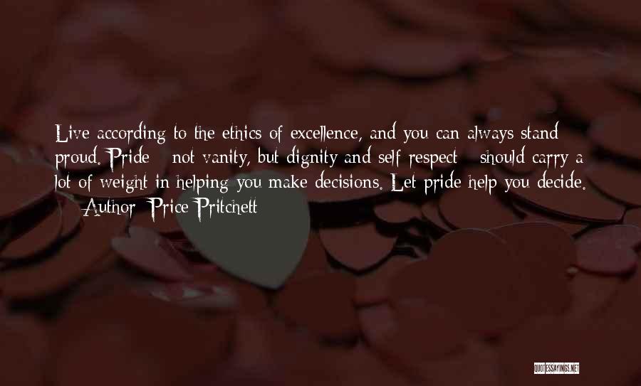 Price Pritchett Quotes: Live According To The Ethics Of Excellence, And You Can Always Stand Proud. Pride - Not Vanity, But Dignity And