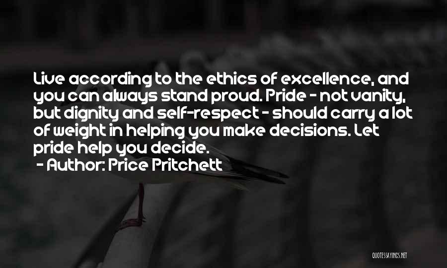 Price Pritchett Quotes: Live According To The Ethics Of Excellence, And You Can Always Stand Proud. Pride - Not Vanity, But Dignity And