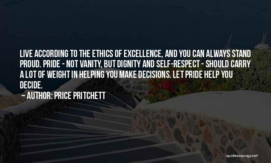 Price Pritchett Quotes: Live According To The Ethics Of Excellence, And You Can Always Stand Proud. Pride - Not Vanity, But Dignity And