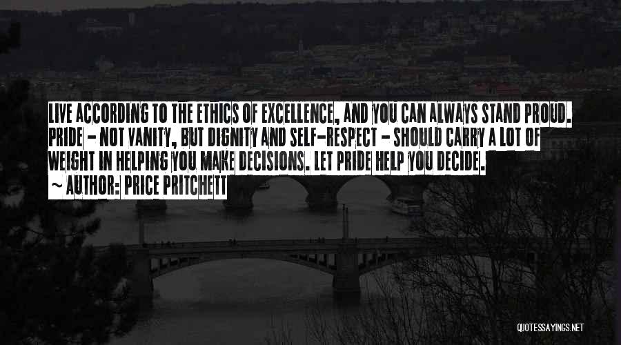 Price Pritchett Quotes: Live According To The Ethics Of Excellence, And You Can Always Stand Proud. Pride - Not Vanity, But Dignity And