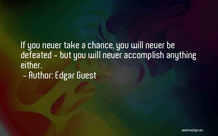 Edgar Guest Quotes: If You Never Take A Chance, You Will Never Be Defeated - But You Will Never Accomplish Anything Either.