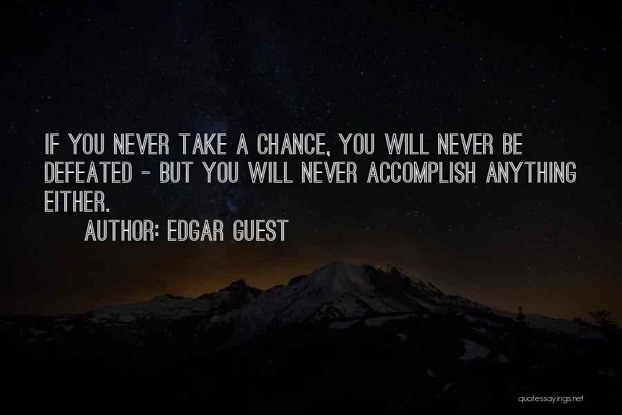 Edgar Guest Quotes: If You Never Take A Chance, You Will Never Be Defeated - But You Will Never Accomplish Anything Either.