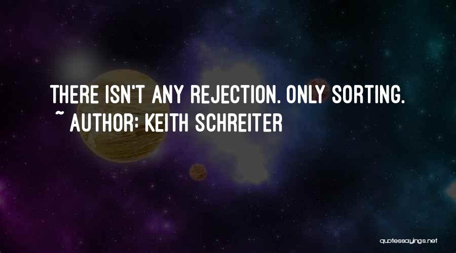 Keith Schreiter Quotes: There Isn't Any Rejection. Only Sorting.