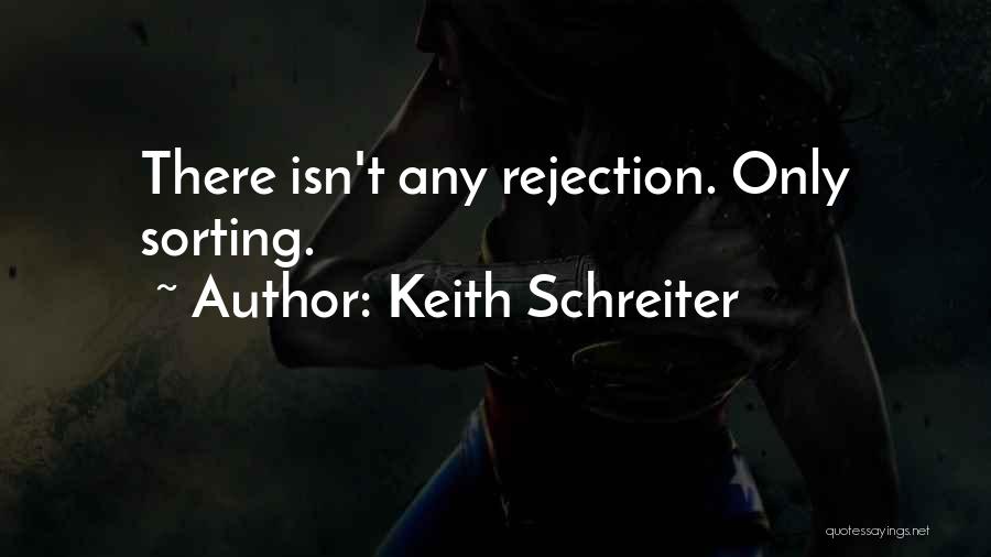 Keith Schreiter Quotes: There Isn't Any Rejection. Only Sorting.