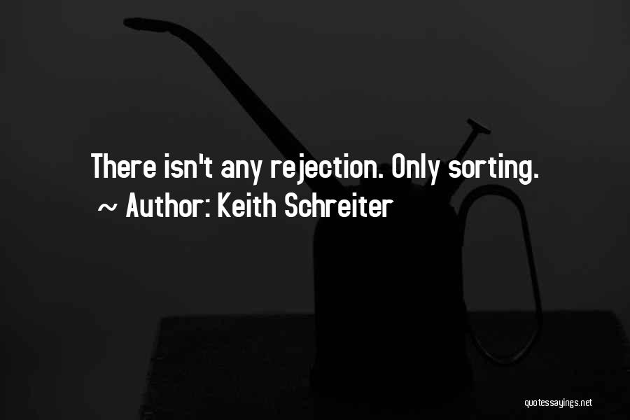 Keith Schreiter Quotes: There Isn't Any Rejection. Only Sorting.