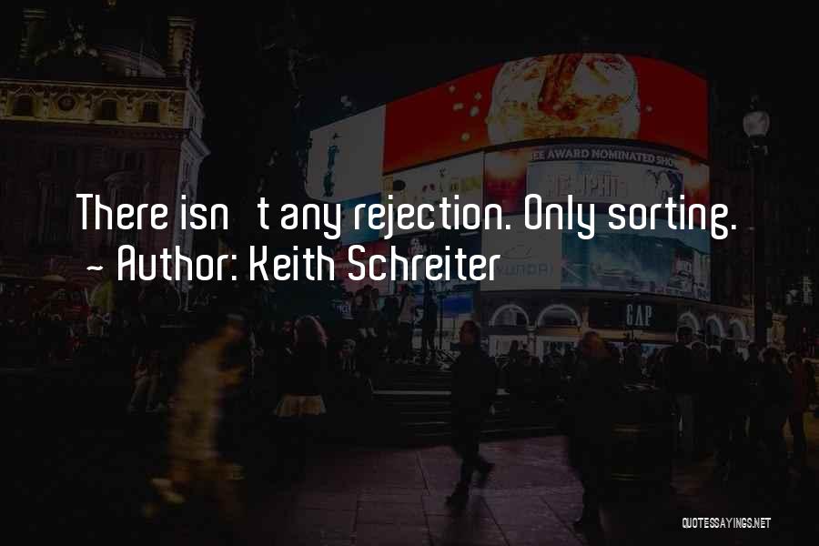 Keith Schreiter Quotes: There Isn't Any Rejection. Only Sorting.