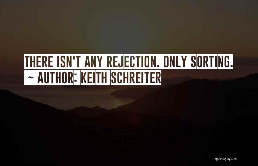 Keith Schreiter Quotes: There Isn't Any Rejection. Only Sorting.