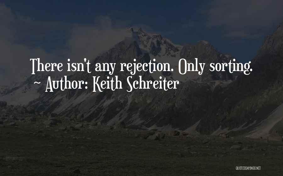 Keith Schreiter Quotes: There Isn't Any Rejection. Only Sorting.